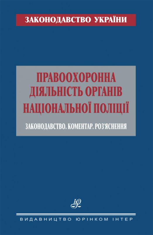 Правоохоронна діяльність органів Національної поліції. Законодавство. Коментар. Роз’яснення