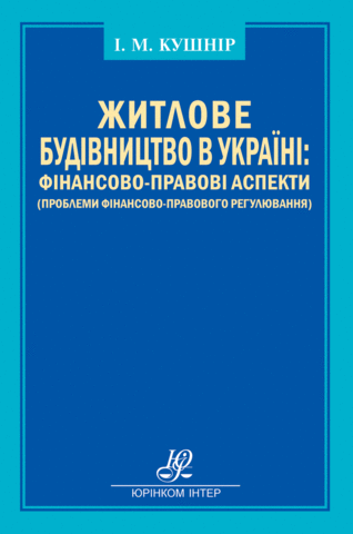 Житлове будівництво в Україні: фінансово-правові аспекти (проблеми фінансово-правового регулювання)